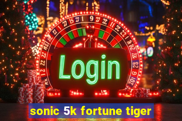 sonic 5k fortune tiger